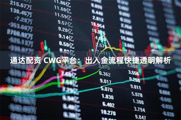 通达配资 CWG平台：出入金流程快捷透明解析