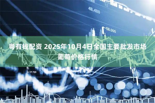 粤有钱配资 2025年10月4日全国主要批发市场葡萄价格行情